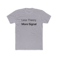 Less Theory More Signal - Minimalist Statement T-Shirt