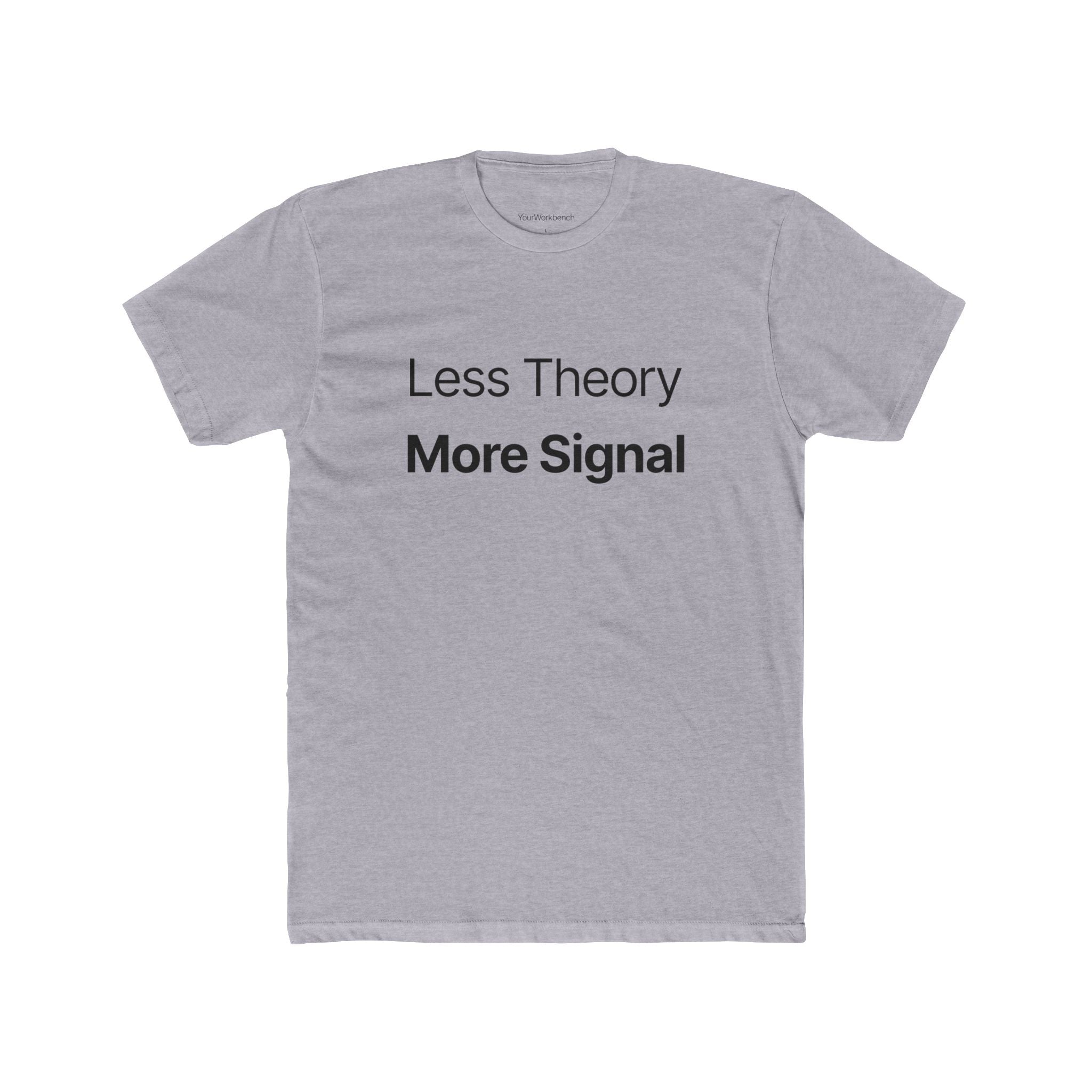 Less Theory More Signal - Minimalist Statement T-Shirt